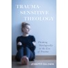 Trauma-Sensitive Theology: Thinking Theologically in the Era of Trauma