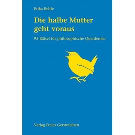 Die halbe Mutter geht voraus: 95 Rätsel für philosophische Querdenker