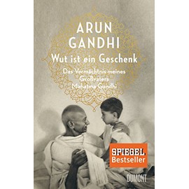 Wut ist ein Geschenk: Das Vermächtnis meines Großvaters Mahatma Gandhi