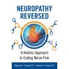 Neuropathy Reversed: A Holistic Approach to Ending Nerve Pain