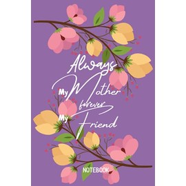Mothers Day Gift From Daughter: Always My Mother Forever My Friend, Mothers Day Notebook Gift, Mothers Day Gift From Daughter Notebook, 6x9 Inches, 120 Pages
