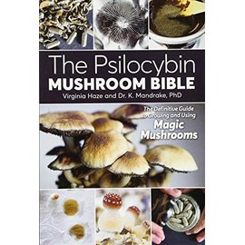 The Psilocybin Mushroom Bible: The Definitive Guide to Growing and Using Magic Mushrooms