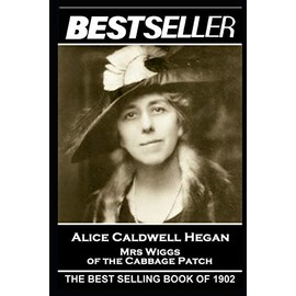 Alice Caldwell Hegan - Mrs Wiggs of the Cabbage Patch: The Bestseller of 1902 (The Bestseller of History)