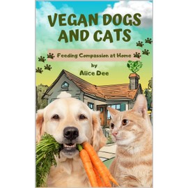  Vegan Dogs and Cats: Feeding Compassion at Home