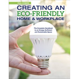 Creating an Eco-Friendly Home & Workplace: The Complete Handbook to an Energy-Sufficient and Sustainable Space