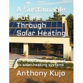 A Sustainable Future Through Solar Heating: An in-depth exploration of six solar heating systems: 3