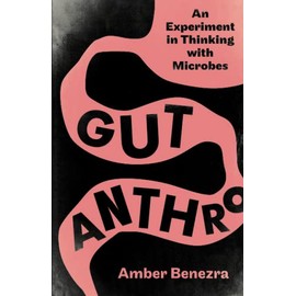 Gut Anthro: An Experiment in Thinking With Microbes