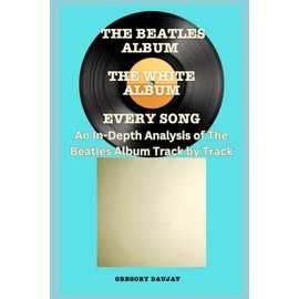 The Beatles Album -The White Album (The Beatles) - Every Song- An In-Depth Analysis of The Beatles Album Track by Track