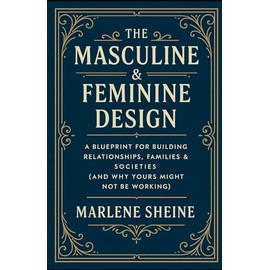 The Masculine & Feminine Design: A Blueprint for Building Relationships, Families & Societies (And Why Yours Might Not Be Working)