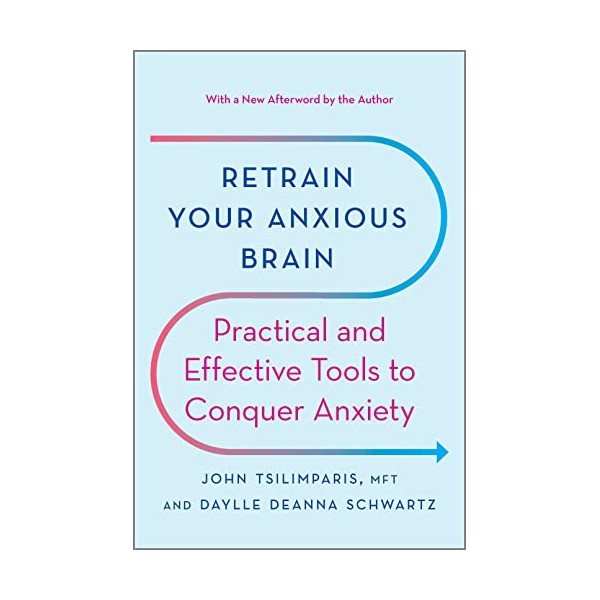 Retrain Your Anxious Brain: Practical and Effective Tools to Conquer