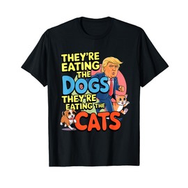 they’re eating the dogs they’re eating the cats funny trump T-Shirt