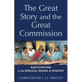 The Great Story and the Great Commission: Participating in the Biblical Drama of Mission