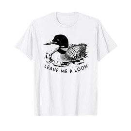 leave me a loon T-Shirt