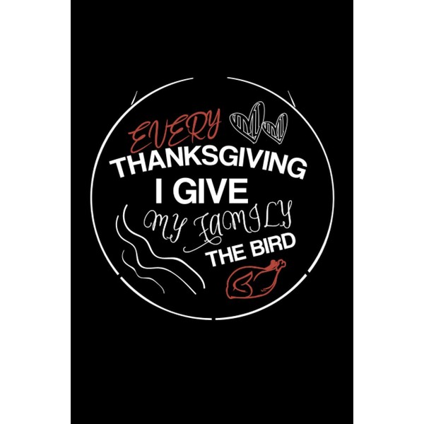 Every Thanksgiving I Give My Family The Bird :120 Pages,