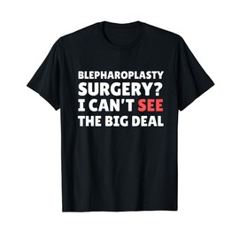 Funny Eye Lift Surgery and Blepharoplasty T-Shirt