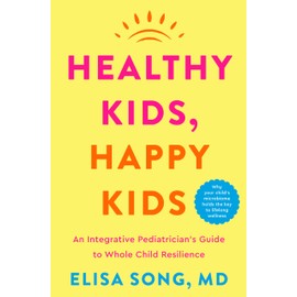 Healthy Kids, Happy Kids: An Integrative Pediatrician's Guide to Whole Child Resilience