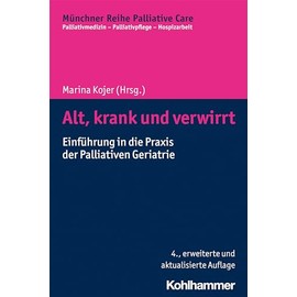 Alt, krank und verwirrt: Einführung in die Praxis der Palliativen Geriatrie (Münchner Reihe Palliative Care: Palliativmedizin - Palliativpflege - Hospizarbeit)