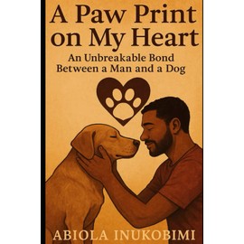 A Paw Print On My Heart: An unbreakable bond between a man and a dog