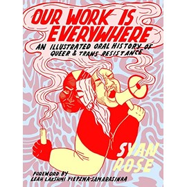 Our Work Is Everywhere: An Illustrated Oral History of Queer & Trans Resistance
