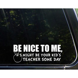 Diamond Graphics Be Nice to Me, I Might Be Your Kid's Teacher Some Day (9" x 3") Die Cut Decal Bumper Sticker for Windows, Cars, Trucks, Laptops, Etc