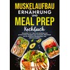 Muskelaufbau Ernährung und Meal Prep Kochbuch: Das große 2-in-1-Buch mit