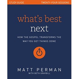 What's Best Next Study Guide: How the Gospel Transforms the Way You Get Things Done