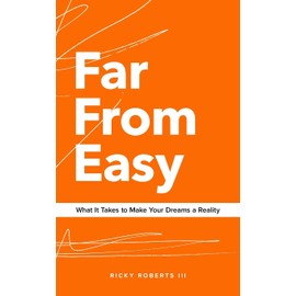 Far From Easy: What It Takes to Make Your Dreams a Reality