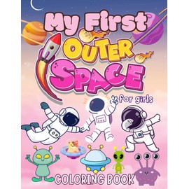 My First Outer Space Coloring Book for Girls: 40 Fun and Easy Cosmic Coloring Pages with Cute Astronauts, Stars, Planets, Rockets, and Aliens for Girls Ages 3-8