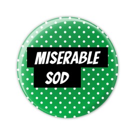 "Miserable Sod" Pin Button Badge - Funny Humour Rude - Badges Gag Gift For Him Her - Christmas Gifts Decorations Party Games - Festive Sayings Xmas - 58 mm