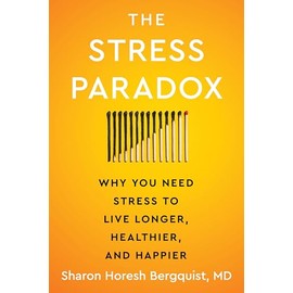 The Stress Paradox: Why You Need Stress to Live Longer, Healthier, and Happier―An Essential Stress Management Companion with a Mind-Body-Soul Approach