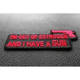 I'm Out of Estrogen and I Have A Gun Patch - 4x1.5 inch. Embroidered Iron on Patch