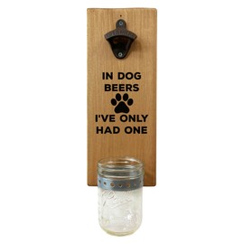 In Dog Beers I've Only Had One Bottle Opener - Wall Mounted Rustic Wood Board With Removable Cap Catcher and Cast Iron Opener - Dog Gift and Home Decor