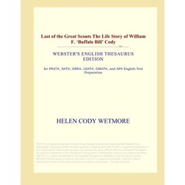 Last of the Great Scouts The Life Story of William F. ¿Buffalo Bill' Cody (Webster's English Thesaurus Edition)