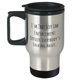 Law Enforcement Officer Gifts from Men to Law Enforcement Officer Men's Sexy Quote Graduation Unique Gifts, I'm That Sexy Law Enforcement Officer Everybody's Talking About Travel Mug
