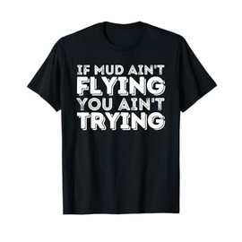 If Mud Ain't Flying You Ain't Trying - Quad ATV 4 Wheeler T-Shirt