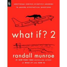 What If? 2: Additional Serious Scientific Answers to Absurd Hypothetical Questions