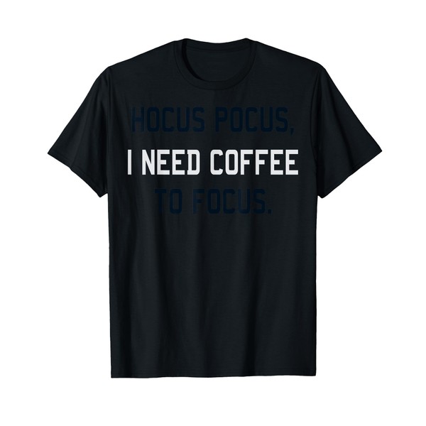 Hocus Pocus I Need Coffee To Focus Coffee Lover T-Shirt