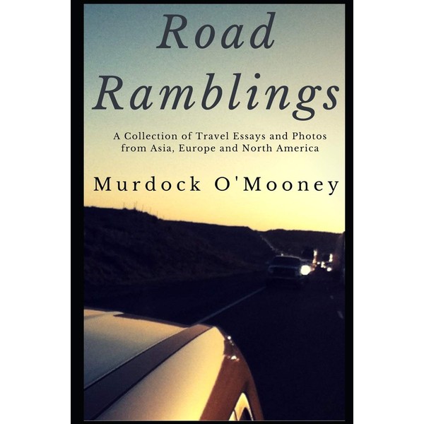 Road Ramblings: A Collection of Travel Essays and Photos from
