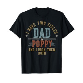 I Have Two Titles Dad And Poppy I Rock Them Both - Poppy T-Shirt