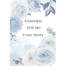 Grandpa Tell Me Your Story: A Grandfather’s Guided Keepsake Journal for Telling and Preserving His Life Stories And memories