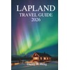LAPLAND TRAVEL GUIDE 2026: Exploring Nature, Culture, and Seasonal Magic