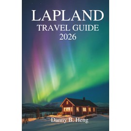 LAPLAND TRAVEL GUIDE 2026: Exploring Nature, Culture, and Seasonal Magic in Sweden's Far North