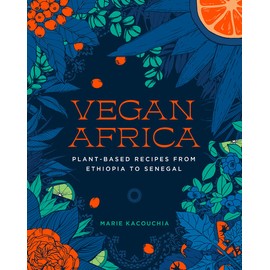 Vegan Africa: Over 70 Plant-Based Recipes From Ethiopia To Senegal
