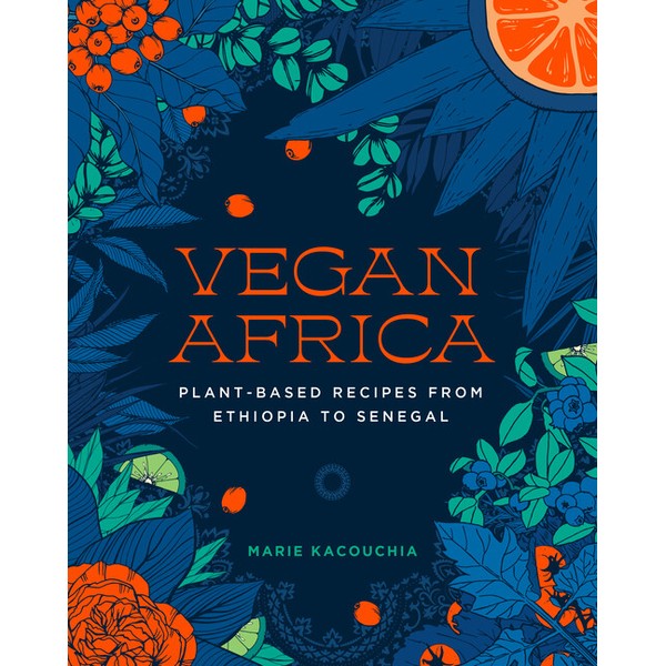 Vegan Africa: Over 70 Plant-Based Recipes From Ethiopia To Senegal