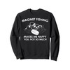 Magnet Fishing Makes Me Happy, You Not So Much Sweatshirt