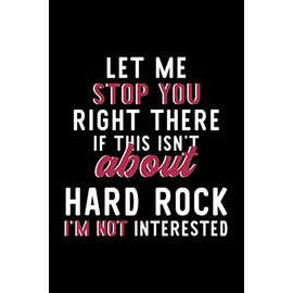 Let Me Stop You Right There If This Isn't About Hard Rock I'm Not Interested: Notebook for Hard Rock Lover | Great Christmas & Birthday Gift Idea for ... | Hard Rock Fan Diary | 120 pages 6x9 inches