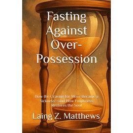 Fasting Against Over-Possession: How the Craving for More Became a Sickness—and How Emptiness Restores the Soul