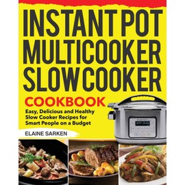 Instant Pot Multicooker Slow Cooker Cookbook: Easy, Delicious and Healthy Slow Cooker Recipes for Smart People on a Budget