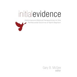 Initial Evidence: Historical and Biblical Perspectives on the Pentecostal Doctrine of Spirit Baptism