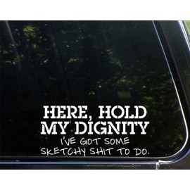 Sweet Tea Decals HERE, Hold My Dignity I've Got Some Sketchy Shi# to Do - 8" x 3 3/4" - Vinyl Die Cut Decal/Bumper Sticker for Windows, Trucks, Cars, Laptops, Macbooks, Etc.